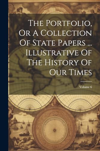 Anonymous - Portfolio, Or A Collection Of State Papers ... Illustrativ