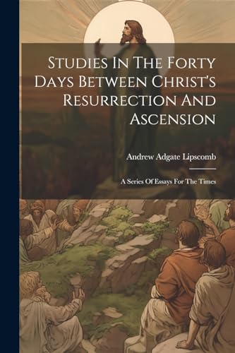 Lipscomb - Studies In The Forty Days Between Christ's Resurrection And
