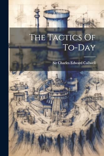 Sir Charles Edward C - Tactics Of To-day - New paperback or softback