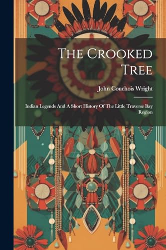 Wright - Crooked Tree: Indian Legends And A Short History Of The Littl