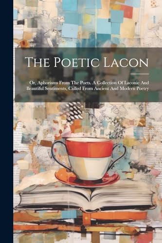 Anonymous - Poetic Lacon: Or, Aphorisms From The Poets. A Collection O