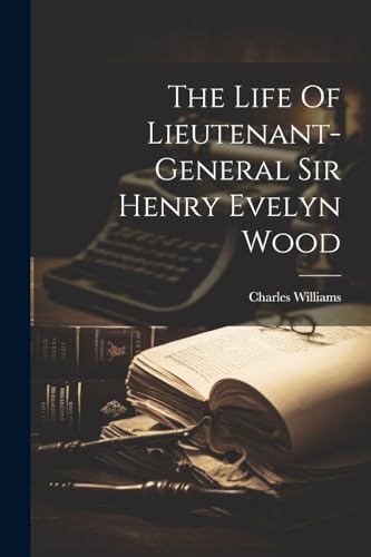 Williams - Life Of Lieutenant-general Sir Henry Evelyn Wood - New pape