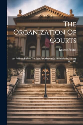 Pound - Organization Of Courts: An Address Before The Law Association