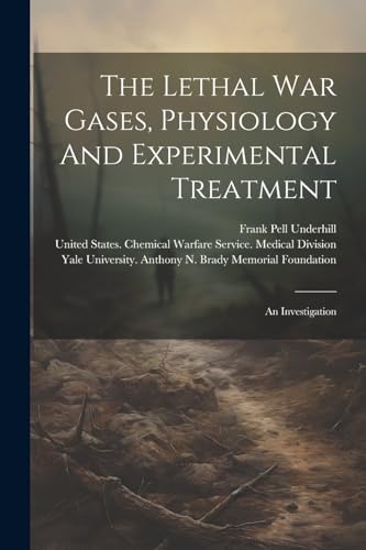 Underhill - Lethal War Gases, Physiology And Experimental Treatment: A