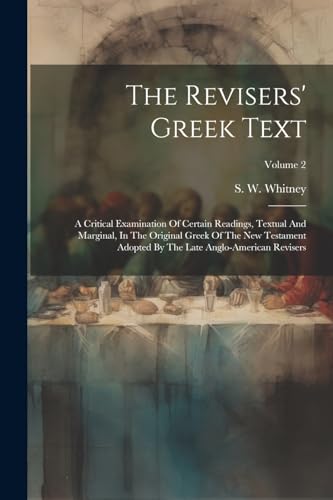 Whitney - Revisers' Greek Text: A Critical Examination Of Certain Read