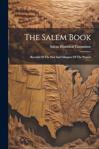 Salem Historical Com - Salem Book: Records Of The Past And Glimpses Of