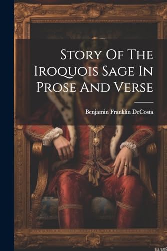 DeCosta - Story Of The Iroquois Sage In Prose And Verse - New paperbac