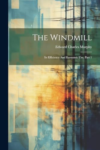Murphy - Windmill: Its Efficiency And Economic Use, Part 1 - New paper