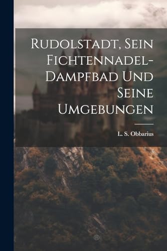 Obbarius - Rudolstadt, Sein Fichtennadel-dampfbad Und Seine Umgebungen