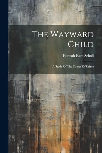 Schoff - Wayward Child: A Study Of The Causes Of Crime - New paperback