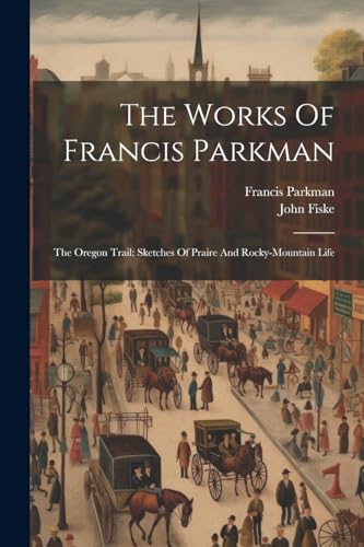 Parkman - Works Of  : The Oregon Trail: Sketches Of Praire And Rocky-m
