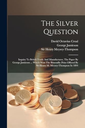 Meysey-Thompson - Silver Question: Inquiry To British Trade And Manufa