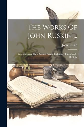 Ruskin - Works Of   ...: Fors Clavigera [first-second Series, Includin