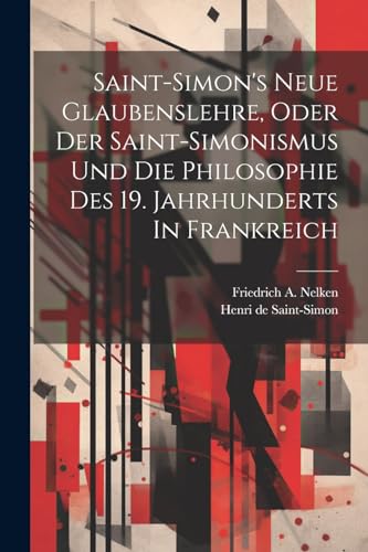 Saint-Simon - 's Neue Glaubenslehre, Oder Der ismus Und Die Philosophi