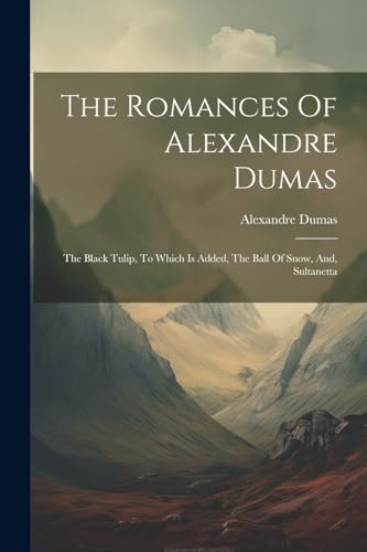 Dumas - Romances Of  : The Black Tulip, To Which Is Added, The Ball Of