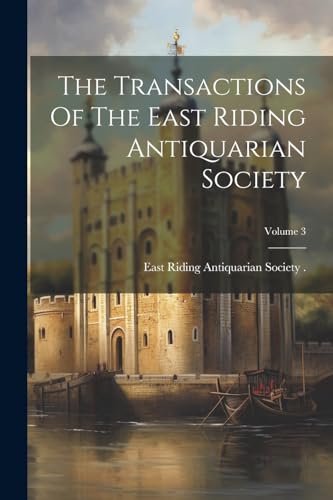 East Riding Antiquar - Transactions Of The East Riding Antiquarian Soc