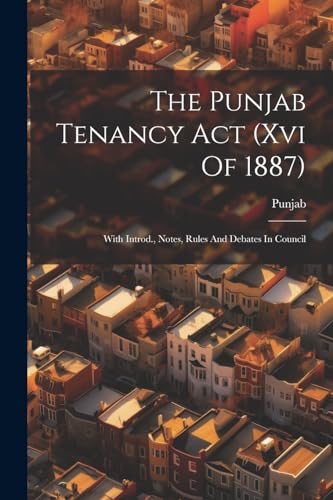 Punjab - Tenancy Act (xvi Of 1887): With Introd., Notes, Rules And Deb