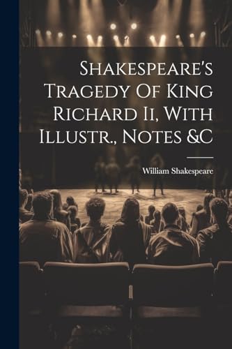 Shakespear - 's Tragedy Of King Richard Ii, With Illustr., Notes &c -
