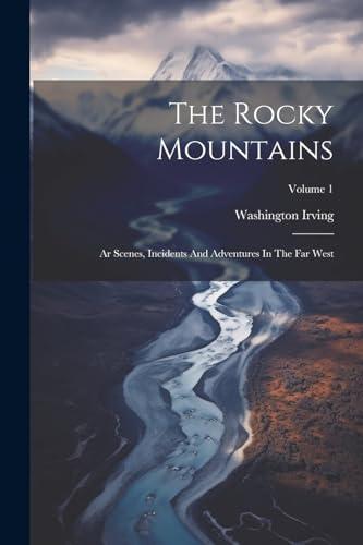 Irving - Rocky Mountains: Ar Scenes, Incidents And Adventures In The F