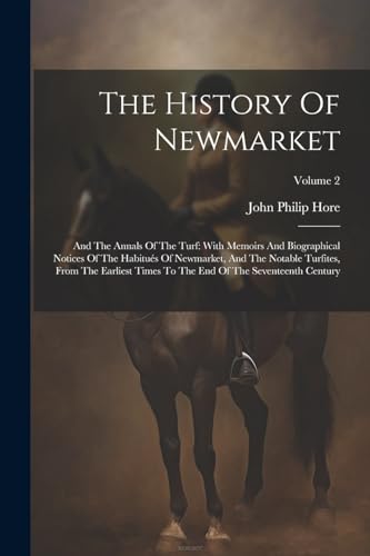 Hor - History Of Newmarket: And The Annals Of The Turf: With Memoirs A