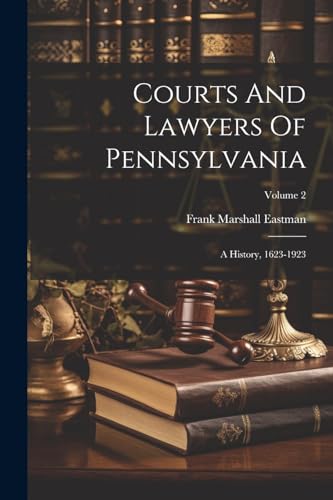 Eastman - Courts And Lawyers Of Pennsylvania: A History, 1623-1923; Vo