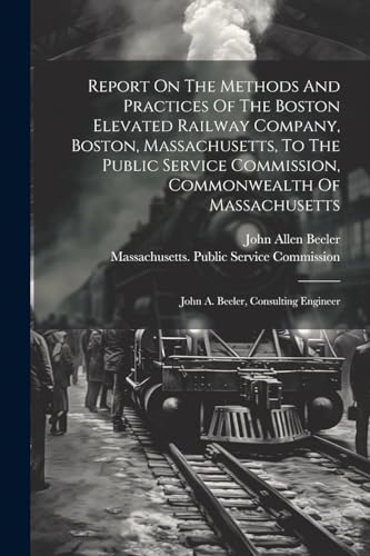 Beeler - Report On The Methods And Practices Of The Boston Elevated Ra
