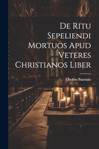Panvinio - De Ritu Sepeliendi Mortuos Apud Veteres Christianos Liber -