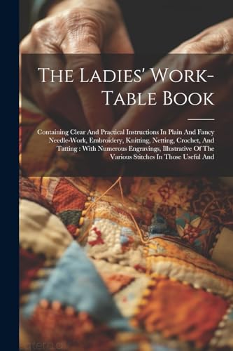 Anonymous - Ladies' Work-table Book: Containing Clear And Practical In