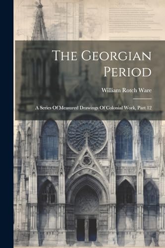 War - Georgian Period: A Series Of Measured Drawings Of Colonial Work,