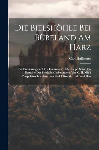 Hallbauer - Die Bielsh?hle Bei B?beland Am Harz: Ein Erinnerungsbuch F