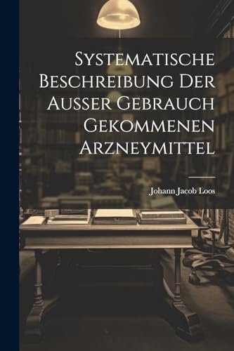 Loos - Systematische Beschreibung Der Au?er Gebrauch Gekommenen Arzney