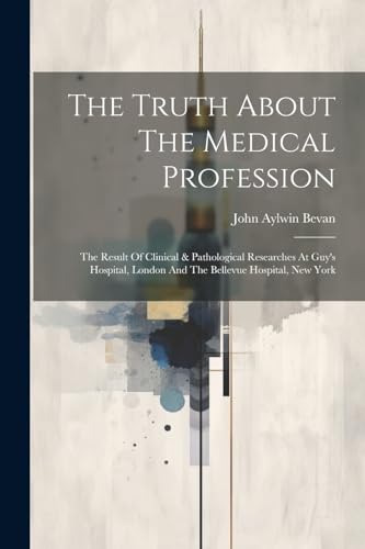 Bevan - Truth About The Medical Profession: The Result Of Clinical & P