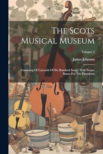 Johnson - Scots Musical Museum: Consisting Of Upwards Of Six Hundred S