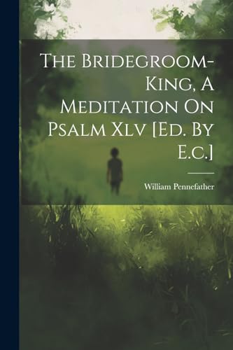 Pennefather - Bridegroom-king, A Meditation On Psalm Xlv [ed. By E.c.]
