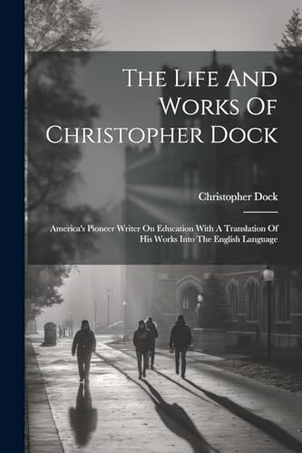 Dock - Life And Works Of  : America's Pioneer Writer On Education With