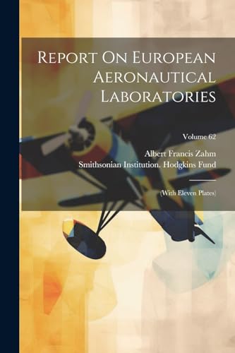 Zahm - Report On European Aeronautical Laboratories: (with Eleven Plat