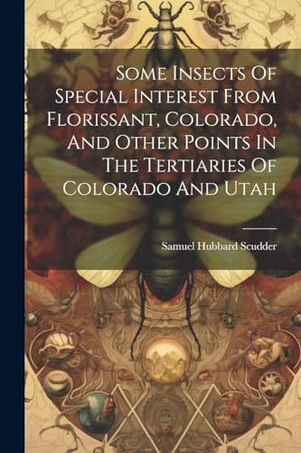 Scudder - Some Insects Of Special Interest From Florissant, Colorado,