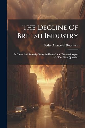 Rotshtein - Decline Of British Industry: Its Cause And Remedy: Being A