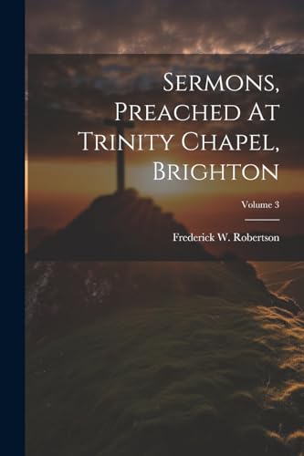 Robertson - Sermons, Preached At Trinity Chapel, Brighton; Volume 3 -
