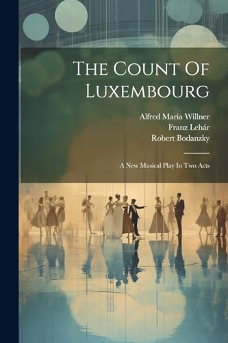 Leh?r - Count Of Luxembourg: A New Musical Play In Two Acts - New pape
