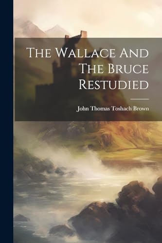 John Thomas Toshach - Wallace And The Bruce Restudied - New paperback