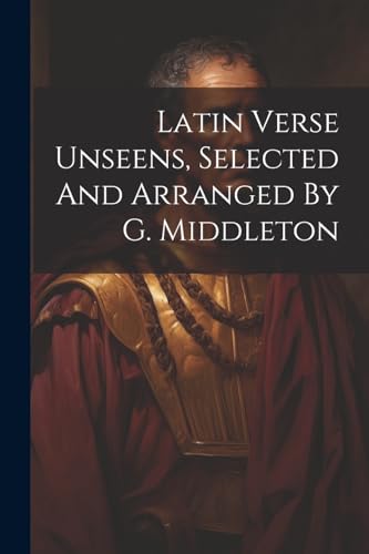 Anonymous - Latin Verse Unseens, Selected And Arranged By G. Middleton