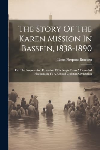 Brockett - Story Of The Karen Mission In Bassein, 1838-1890: Or, The P