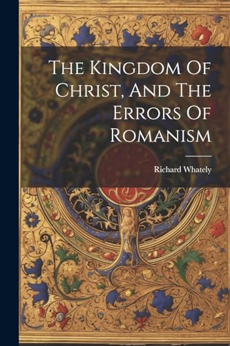 Whately - Kingdom Of Christ, And The Errors Of Romanism - New paperbac