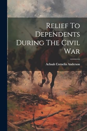 Anderson - Relief To Dependents During The Civil War - New paperback o