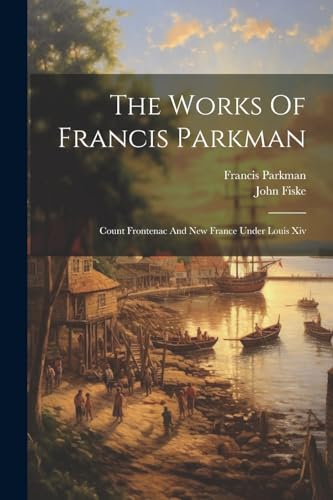 Parkman - Works Of  : Count Frontenac And New France Under Louis Xiv -