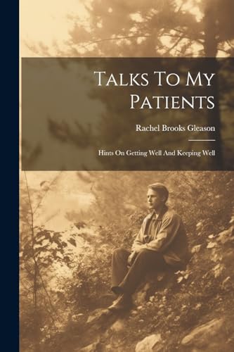 Gleason - Talks To My Patients: Hints On Getting Well And Keeping Well