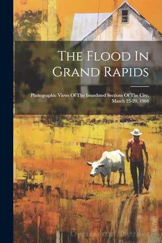 Anonymous - Flood In Grand Rapids: Photographic Views Of The Inundated