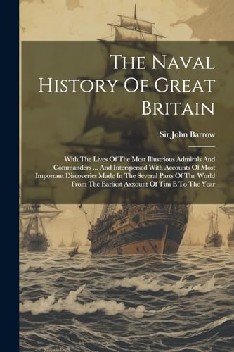 Barrow - Naval History Of Great Britain  With The Lives Of The Most Il