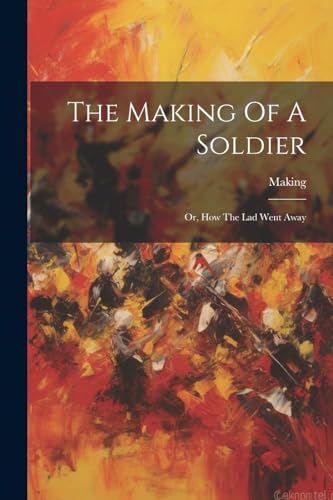 Making - Of A Soldier: Or, How The Lad Went Away - New paperback or so